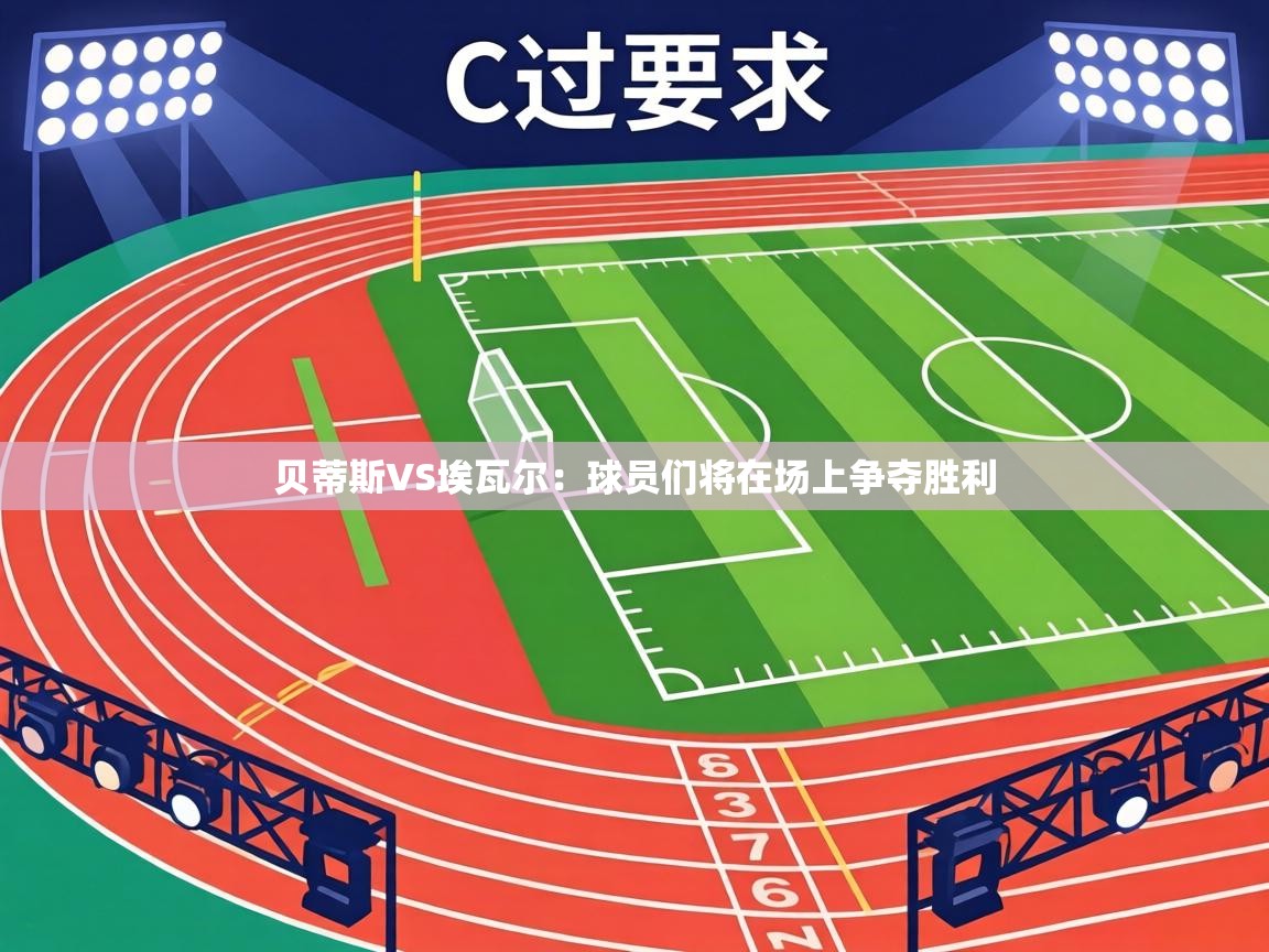 贝蒂斯VS埃瓦尔:球员们将在场上争夺胜利 第2张